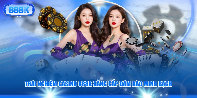 Trải nghiệm Casino 888J đẳng cấp đảm bảo minh bạch