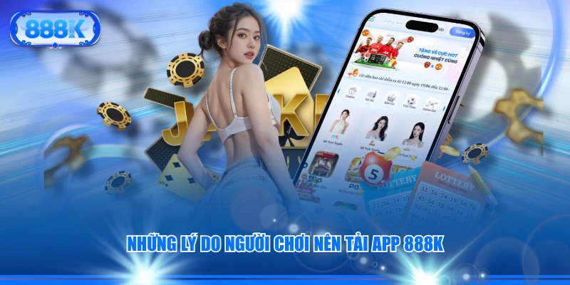 Những lý do người chơi nên tải app 888J